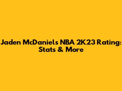 Jaden McDaniels NBA 2K23 Rating: Stats & More