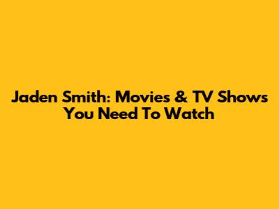 Jaden Smith: Movies & TV Shows You Need To Watch