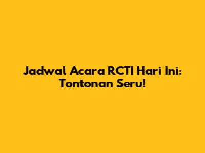 Jadwal Acara RCTI Hari Ini: Tontonan Seru!