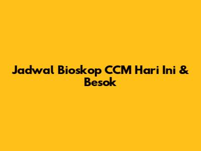 Jadwal Bioskop CCM Hari Ini & Besok