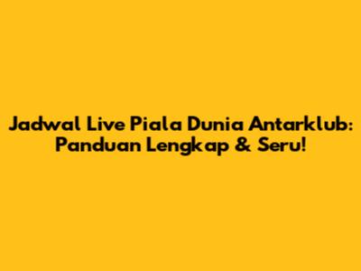 Jadwal Live Piala Dunia Antarklub: Panduan Lengkap & Seru!