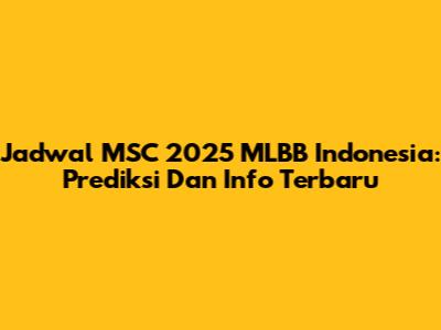 Jadwal MSC 2025 MLBB Indonesia: Prediksi Dan Info Terbaru