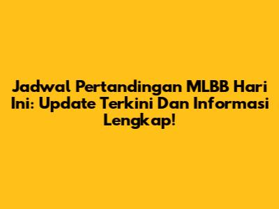 Jadwal Pertandingan MLBB Hari Ini: Update Terkini Dan Informasi Lengkap!