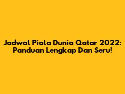 Jadwal Piala Dunia Qatar 2022: Panduan Lengkap Dan Seru!