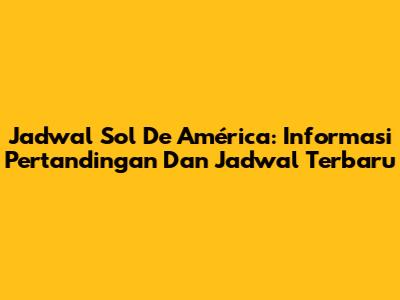 Jadwal Sol De América: Informasi Pertandingan Dan Jadwal Terbaru