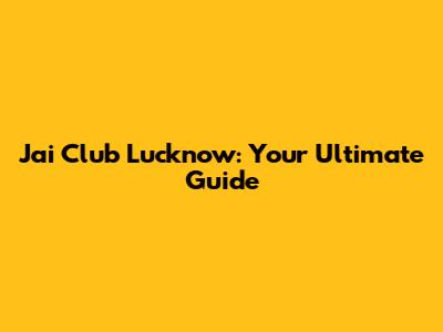 Jai Club Lucknow: Your Ultimate Guide