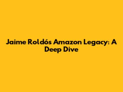 Jaime Roldós' Amazon Legacy: A Deep Dive