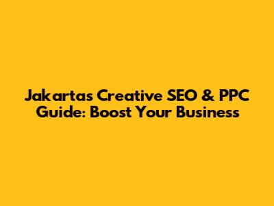 Jakarta's Creative SEO & PPC Guide: Boost Your Business