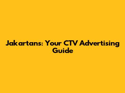 Jakartans: Your CTV Advertising Guide