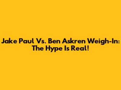 Jake Paul Vs. Ben Askren Weigh-In: The Hype Is Real!