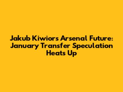 Jakub Kiwior's Arsenal Future: January Transfer Speculation Heats Up