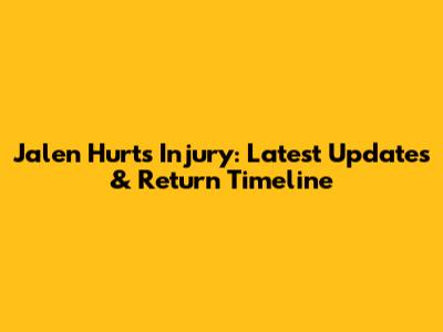 Jalen Hurts' Injury: Latest Updates & Return Timeline