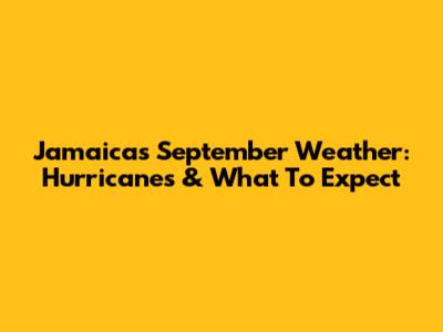 Jamaica's September Weather: Hurricanes & What To Expect