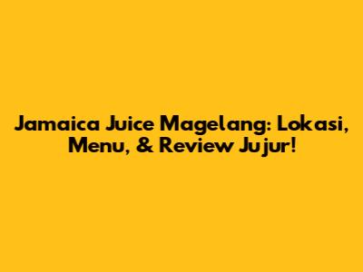 Jamaica Juice Magelang: Lokasi, Menu, & Review Jujur!