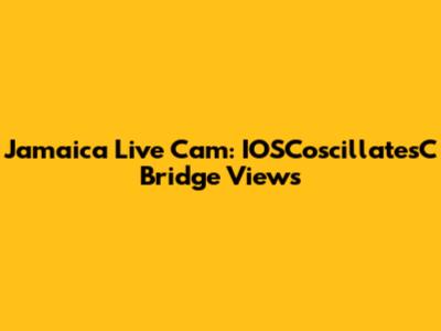 Jamaica Live Cam: IOSCoscillatesC Bridge Views