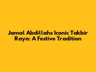 Jamal Abdillah's Iconic Takbir Raya: A Festive Tradition