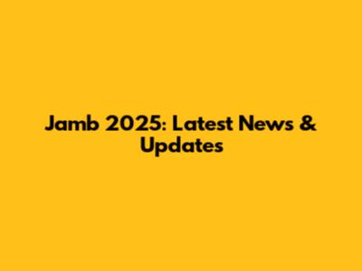 Jamb 2025: Latest News & Updates