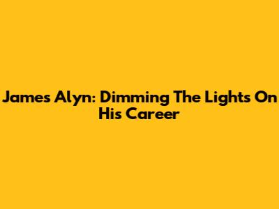 James Alyn: Dimming The Lights On His Career