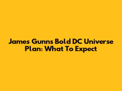 James Gunn's Bold DC Universe Plan: What To Expect