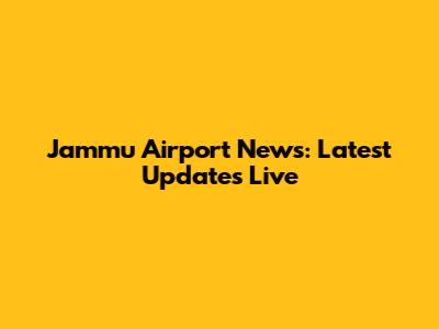 Jammu Airport News: Latest Updates Live