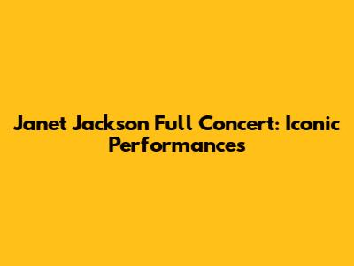 Janet Jackson Full Concert: Iconic Performances