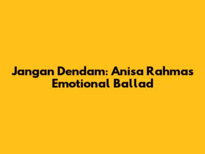 Jangan Dendam: Anisa Rahma's Emotional Ballad