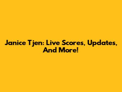 Janice Tjen: Live Scores, Updates, And More!