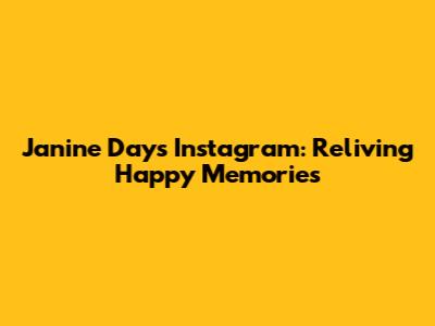 Janine Day's Instagram: Reliving Happy Memories