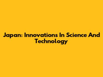 Japan: Innovations In Science And Technology