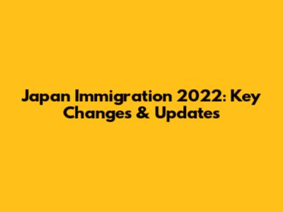Japan Immigration 2022: Key Changes & Updates