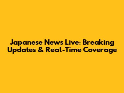 Japanese News Live: Breaking Updates & Real-Time Coverage