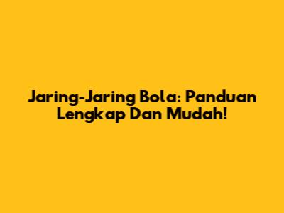 Jaring-Jaring Bola: Panduan Lengkap Dan Mudah!