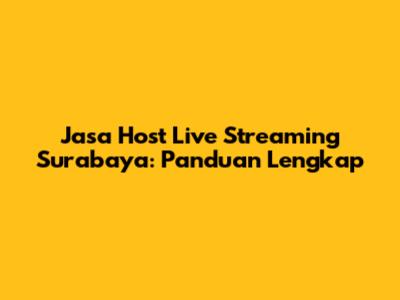 Jasa Host Live Streaming Surabaya: Panduan Lengkap