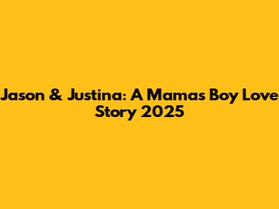 Jason & Justina: A Mama's Boy Love Story 2025