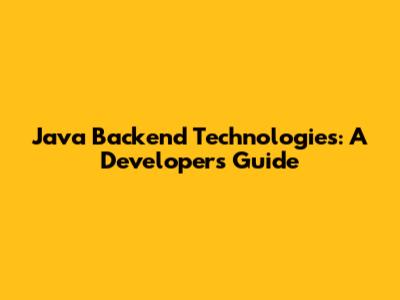 Java Backend Technologies: A Developer's Guide