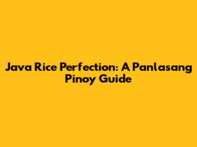 Java Rice Perfection: A Panlasang Pinoy Guide