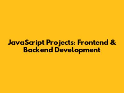 JavaScript Projects: Frontend & Backend Development