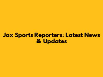 Jax Sports Reporters: Latest News & Updates
