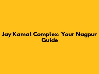 Jay Kamal Complex: Your Nagpur Guide