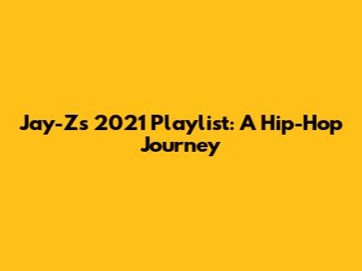 Jay-Z's 2021 Playlist: A Hip-Hop Journey