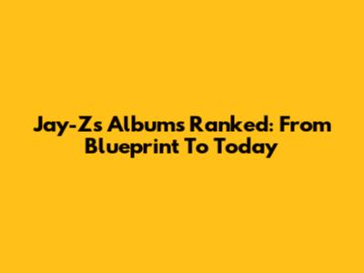 Jay-Z's Albums Ranked: From Blueprint To Today