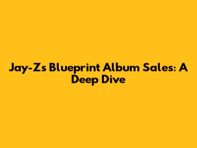 Jay-Z's Blueprint Album Sales: A Deep Dive