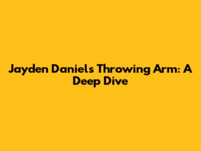 Jayden Daniels' Throwing Arm: A Deep Dive