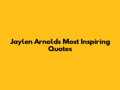Jaylen Arnold's Most Inspiring Quotes