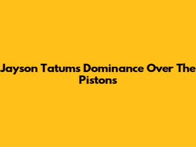 Jayson Tatum's Dominance Over The Pistons
