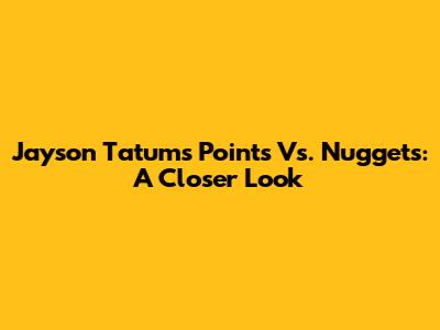 Jayson Tatum's Points Vs. Nuggets: A Closer Look