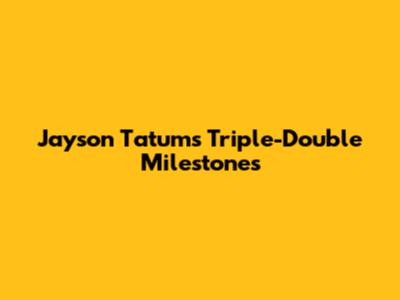 Jayson Tatum's Triple-Double Milestones