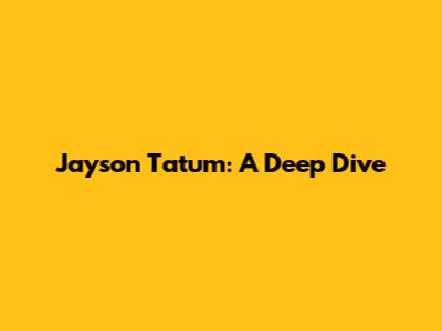 Jayson Tatum: A Deep Dive