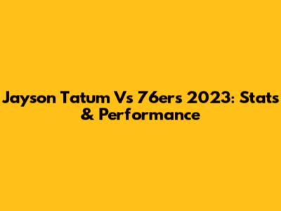 Jayson Tatum Vs 76ers 2023: Stats & Performance