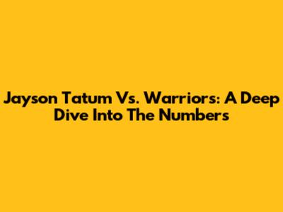 Jayson Tatum Vs. Warriors: A Deep Dive Into The Numbers